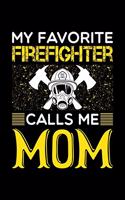 My Favorite Firefighter Calls Me Mom: Birthday, Retirement, Mothers Day Gift from Son, Daughter or Mom, Lined Notebook, 6" x 9", 120 Pages