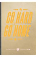 Go Hard or Go Home