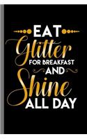 Eat Glitter for breakfast and shine all day: Eat Glitter For Breakfast And Shine All Day Humorous Women Empowerment Gender Equality Feminist Gift (6"x9") Dot Grid notebook Journal to write in