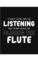 It May Look Like I'm Listening, but in My Head I'm Playing the Flute: Flute Gift for Music Lovers - Funny Saying on Black and White Cover - Blank Lined Journal or Notebook