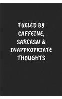 Fueled by Caffeine, Sarcasm & Inappropriate Thoughts: Funny Sarcastic Coworker Journal - Blank Lined Gift Notebook