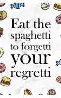 Eat The Spaghetti To Forgetti Your Regretti.