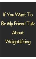 If You Want To Be My Friend Talk About Weightlifting: Lined Journal, 120 Pages, 6 x 9, Funny Weightlifting Gift Idea, Black Matte Finish (If You Want To Be My Friend Talk About Weightlifting Journal)