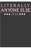 Literally Anyone Else 2020 Notebook: Anti Trump Gift Journal / Notebook for taking notes in school or work 120 Pages 6x9" Lined