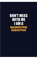 Don't Mess With Me I Am A Marketing Executive: Career journal, notebook and writing journal for encouraging men, women and kids. A framework for building your career.