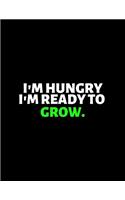 I'm Hungry I'm Ready To Grow