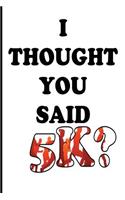I Thought You Said 5k: Blank Lined Journal - 5k Running Gifts, Funny Running Journal