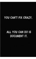 You Can't Fix Crazy. All You Can Do Is Document It: Lined Notebook Journal: 6X9 inch,110 pages, Funny Diary Notepad for Office, Family, or Classroom