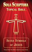 Seven Symbols of Jesus: Sola Scriptura Topical Bible(Sola Scriptura - Seven Symbols)
