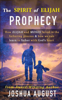 Spirit of Elijah Prophecy: How Elijah and Moses failed in the fathering process & how we can learn to father with God's heart.