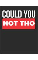 Could You Not Tho: Blank Line Notebook (8.5 X 11 - 110 Pages)