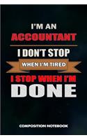 I Am an Accountant I Don't Stop When I Am Tired I Stop When I Am Done: Composition Notebook, Birthday Journal for Tax Auditors, Hardworking Financial Accountancy Professionals to Write on