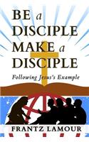 Be a Disciple Make a Disciple