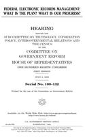 Federal Electronic Records Management: What Is the Plan?: What Is Our Progress?