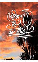 Born to do this: 6x9 Inch Lined Journal/Notebook to remind you that you were born to do this! - Pink, Sunset, Tree, Nature, Calligraphy Art with photography, Gift id