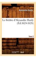 Le Théâtre d'Alexandre Hardy. Tome 2 (Éd.1624-1628)