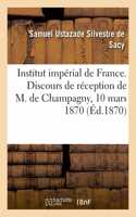 Institut Impérial de France. Discours de Réception de M. de Champagny