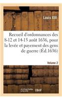 Recueil d'Ordonnances Des 8-12 Et 14-15 Août 1636, Pour La Levée Et Payement Des Gens de Guerre