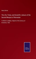 Life, Times, and Scientific Labours of the Second Marquis of Worcester