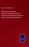 Geschichte der Kaiserlichen Leopoldino-Carolinischen Deutschen Akademie der Naturforscher während des zweiten Jahrunderts ihres Bestehens