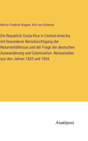 Republick Costa Rica in Central-Amerika mit besonderer Berücksichtigung der Naturverhältnisse und der Frage der deutschen Auswanderung und Colonisation. Reisestudien aus den Jahren 1853 und 1854