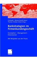 Bankstrategien Im Firmenkundengeschäft: Konzeption - Management - Dimensionen. Mit Beispielen Aus Der PRAXIS