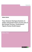 Trace elements Hydrogeochemistry in surface and ground waters of some part of Biu Volcanic Province, North-Eastern Nigeria