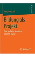 Bildung ALS Projekt: Eine Studie Im Anschluss an Vilém Flusser