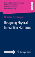 Designing Physical Interaction Platforms: (Markt- und Unternehmensentwicklung Markets and Organisations)