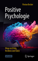 Positive Psychologie - Wege Zu Erfolg, Resilienz Und Glück