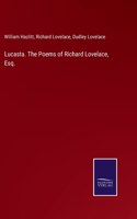 Lucasta. The Poems of Richard Lovelace, Esq.