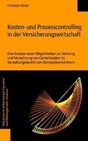 Kosten- Und Prozesscontrolling in Der Versicherungswirtschaft: Eine Analyse Neuer Moglichkeiten Zur Senkung Und Verrechnung Von Gemeinkosten Im Verwaltungsbereich Von Kompositversicherern