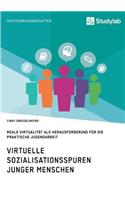 Virtuelle Sozialisationsspuren junger Menschen. Reale Virtualität als Herausforderung für die praktische Jugendarbeit