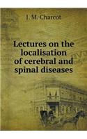 Lectures on the Localisation of Cerebral and Spinal Diseases