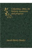Columbus, Ohio, Its History, Resources and Progress
