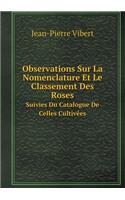 Observations Sur La Nomenclature Et Le Classement Des Roses Suivies Du Catalogue de Celles Cultivées