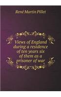 Views of England During a Residence of Ten Years Six of Them as a Prisoner of War