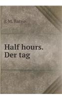Half hours. Der tag