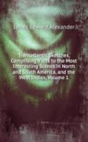 Transatlantic Sketches, Comprising Visits to the Most Interesting Scenes in North and South America, and the West Indies, Volume 1