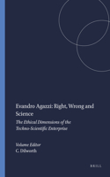 Evandro Agazzi: Right, Wrong and Science: The Ethical Dimensions of the Techno-Scientific Enterprise: 81 (Evandro Agazzi: Right, Wrong and Science [print + e-book])