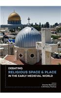 Debating Religious Space and Place in the Early Medieval World (c. AD 300-1000)