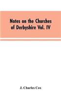 Notes on the Churches of Derbyshire Vol. IV . The Hundred of Morleston and Litchurch