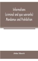 Informations (criminal and quo warranto) mandamus and prohibition