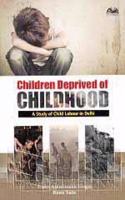 Children Deprived of Childhood: A Study of Child Labour in Delhi (Paperback)