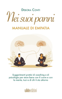 Nei suoi panni - Manuale di Empatia - Suggerimenti pratici di coaching e di psicologia per stare bene con il cuore e con la mente, tuoi e di chi ti sta attorno