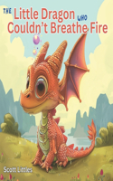 Little Dragon Who Couldn't Breathe Fire: A Bedtime Story for Kids Who Dare to Be Different