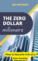 The Zero Dollar millionaire: How to become rich on a low-income