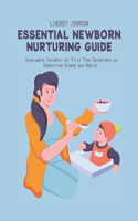 Essential Newborn Nurturing Guide: Invaluable Insights for First Time Caregivers on Supporting Growth and Health