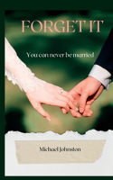 Forget It: You can never be married