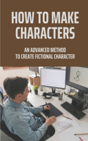 How To Make Characters: An Advanced Method To Create Fictional Character: How To Find Inspiration